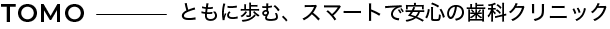 TOMO-ともに歩む、スマートで安心の歯科クリニック